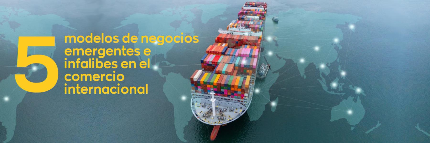 Banner cinco modelos de negocios emergente e infalibles en el comercio internacional