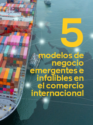 Cinco modelos de negocios emergente e infalibles en el comercio internacional